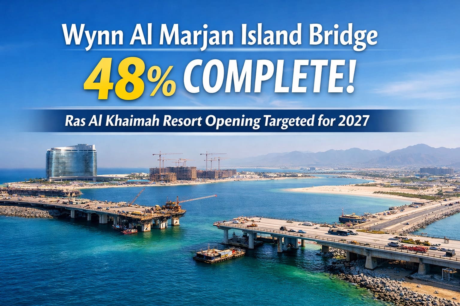 Wynn Al Marjan Island Bridge Reaches 48% Completion as Ras Al Khaimah Targets 2027 Resort Opening